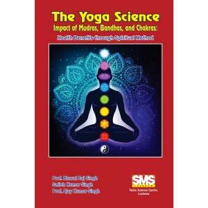 The Yoga Science - Impact of Mudras, Bandhas, and Chakras: Health Benefits Through Spiritual Method