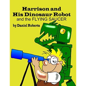 Harrison and His Dinosaur Robot and the Flying Saucer