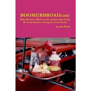 BoomerBroadcast: Baby Boomer reflects on the journey from living life in the Sixties to living life in her Sixties