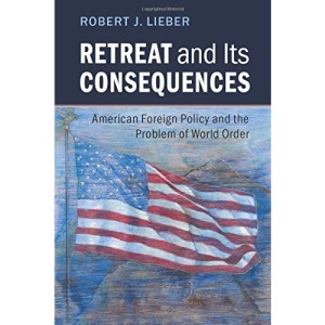Retreat and its Consequences: American Foreign Policy and the Problem of World Order