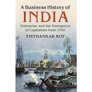 A Business History of India: Enterprise and the Emergence of Capitalism from 1700