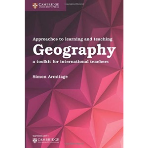 Approaches to Learning and Teaching Geography: A Toolkit for International Teachers (Cambridge International Examinations)