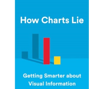 How Charts Lie - Getting Smarter about Visual Information