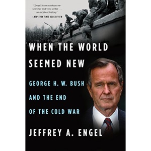 When the World Seemed New: George H. W. Bush and the End of the Cold War
