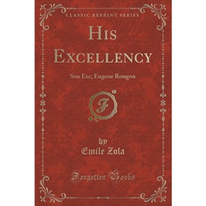 His Excellency: Son Exc; Eugene Rougon (Classic Reprint)