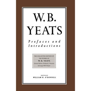 Prefaces and Introductions: Uncollected Prefaces and Introductions by Yeats to Works by other Authors and to Anthologies Edited by Yeats (The Collected Works of W.B. Yeats)