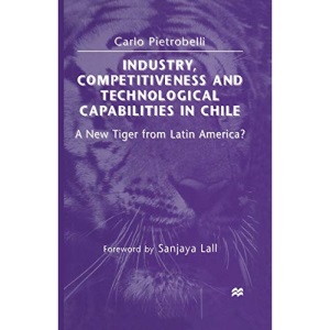 Industry, Competitiveness and Technological Capabilities in Chile: A New Tiger from Latin America?