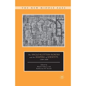 The Anglo-Scottish Border and the Shaping of Identity, 1300-1600 (The New Middle Ages)