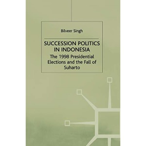 Succession Politics in Indonesia: The 1998 Presidential Elections and the Fall of Suharto