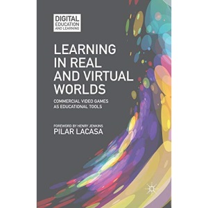 Learning in Real and Virtual Worlds: Commercial Video Games as Educational Tools (Digital Education and Learning)