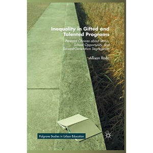Inequality in Gifted and Talented Programs: Parental Choices about Status, School Opportunity, and Second-Generation Segregation (Palgrave Studies in Urban Education)