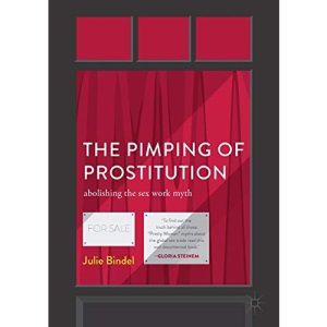 The Pimping of Prostitution: Abolishing the Sex Work Myth