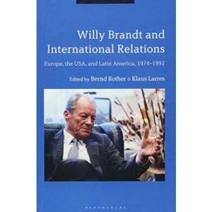 Willy Brandt and International Relations: Europe, the USA and Latin America, 1974-1992