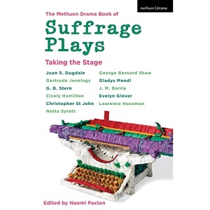 The Methuen Drama Book of Suffrage Plays: Taking the Stage: Might is Right; Free Woman to Free Man; A Woman's Influence; Press Cuttings; Woman This ... Which; 10 Clowning Street; (Play Anthologies)