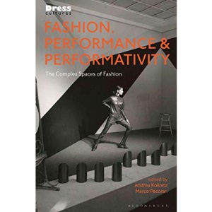 Fashion, Performance, and Performativity: The Complex Spaces of Fashion (Dress Cultures)