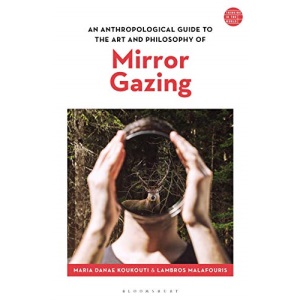 An Anthropological Guide to the Art and Philosophy of Mirror Gazing (Thinking in the World)