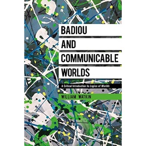 Badiou and Communicable Worlds: A Critical Introduction to Logics of Worlds