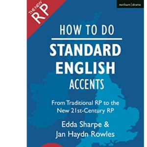 How to Do Standard English Accents: From Traditional RP to the New 21st-Century Neutral Accent (The Actor's Toolkit)