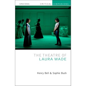 The Theatre of Laura Wade (Critical Companions)