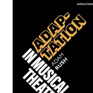 Adaptation in Musical Theatre (Topics in Musical Theatre)