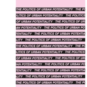 The Politics of Urban Potentiality: Spatial Patterns of Emancipatory Commoning (In Common)