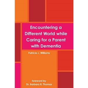 Encountering a Different World while Caring for a Parent with Dementia