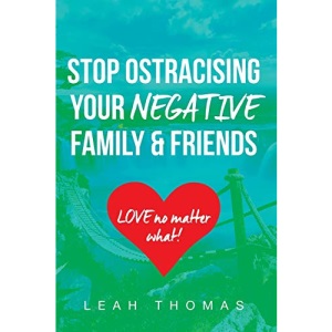 Stop Ostracising Your Negative Family and Friends - Love No Matter What