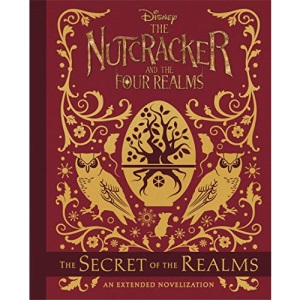 Nutcracker and the Four Realms, The: The Secret of the Realms: An Extended Novelization
