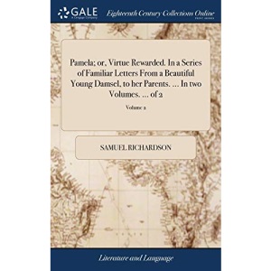 Pamela; or, Virtue Rewarded. In a Series of Familiar Letters From a Beautiful Young Damsel, to her Parents. ... In two Volumes. ... of 2; Volume 2