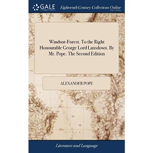 Windsor-Forest. To the Right Honourable George Lord Lansdown. By Mr. Pope. The Second Edition