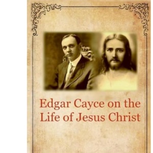Edgar Cayce on the Life of Jesus Christ