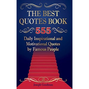 The Best Quotes Book: 555 Daily Inspirational and Motivational Quotes by Famous People