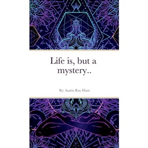 Life is, but a mystery...
