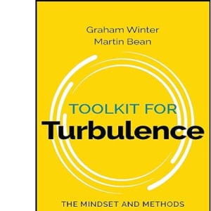 Toolkit for Turbulence: The Mindset and Methods That Leaders Need to Turn Adversity to Advantage