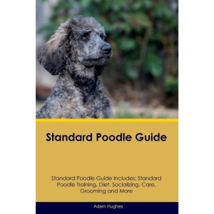 Standard Poodle Guide Standard Poodle Guide Includes: Standard Poodle Training, Diet, Socializing, Care, Grooming, Breeding and More