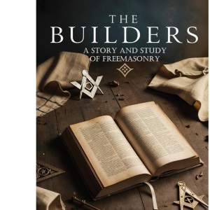 The Builders: A Story and Study of Freemasonry