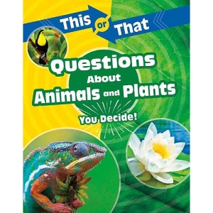 This or That Questions About Animals and Plants: You Decide! (This or That?: Science Edition)
