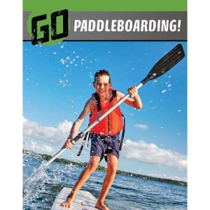 Go Paddleboarding! (The Wild Outdoors)
