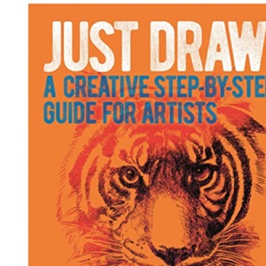Just Draw!: A Creative Step-by-Step Guide for Artists