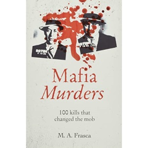 Mafia Murders: 100 Kills that Changed the Mob (True Criminals)