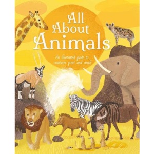 All About Animals: An Illustrated Guide to Creatures Great and Small (All About Nature)
