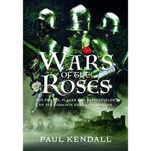 Wars of the Roses: The People, Places and Battlefields of the Yorkists and Lancastrians