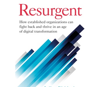 Resurgent: How established organizations can fight back and thrive in an age of digital transformation