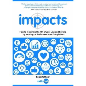 impacts: How to maximise the ROI of your LMS and beyond by focusing on performance not completions