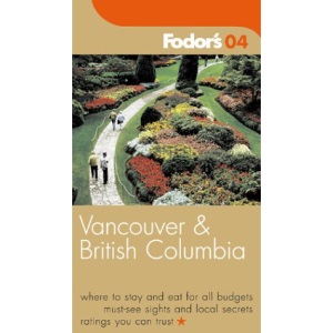 Vancouver and British Columbia 2004 (Fodor's Vancouver & Victoria: With Whistler, Vancouver Island & the Okanagan Valley)