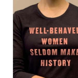 Well-Behaved Women Seldom Make History