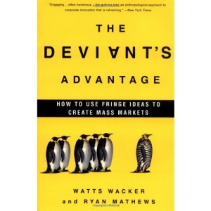 The Deviant's Advantage: How to Use Fringe Ideas to Create Mass Markets