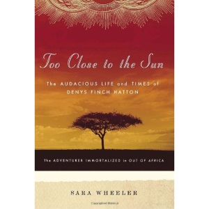 Too Close to the Sun: The Audacious Life and Times of Denys Finch Hatton