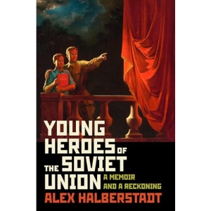 Young Heroes of the Soviet Union: A Memoir and a Reckoning