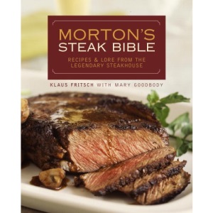 Morton's Steak Bible: Recipes and Lore from the Legendary Steakhouse